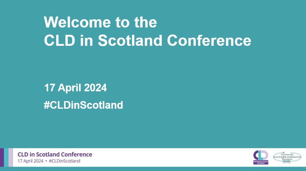 A teal background with white writing which says: Welcome to the CLD in Scotland Conference, 17 April 2024, #CLDinScotland. A banner across the bottom in pale grey has the CLDSC and CLDMS logos with the words CLD in Scotland Conference 17 April 2024 #CLDinScotland